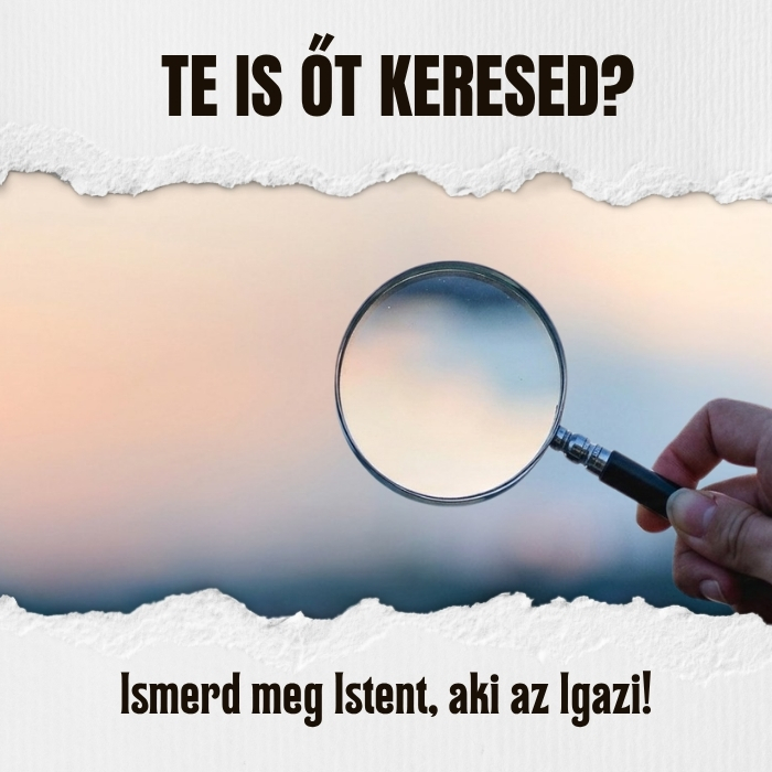 Te is Őt keresed? – Ismerd meg Istent, aki az Igazi!