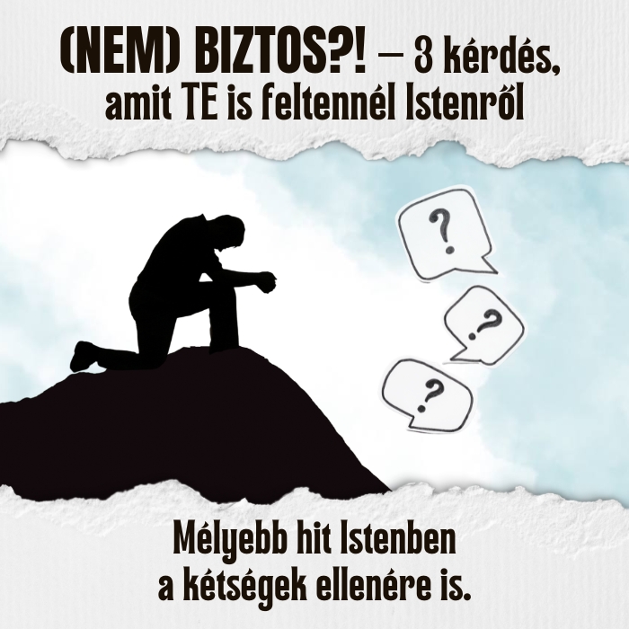 (Nem) biztos?! – 3 kérdés, amit TE is feltennél Istenről
