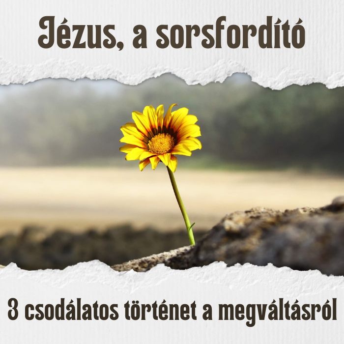 Jézus, a sorsfordító – 3 nap, 3 élettörténet