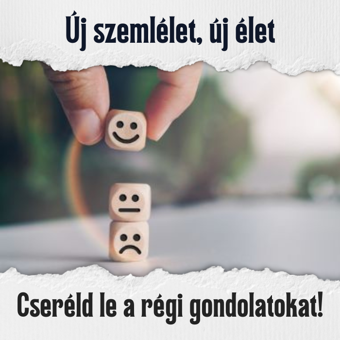 Új szemlélet, új élet – Változtass a gondolkodásodon, és megváltozik az életed!